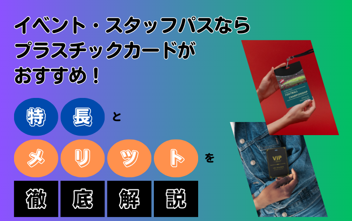 【イベント担当者様必見】イベント・スタッフパスはプラスチックカードが断然おすすめ！特長とメリットを徹底解説