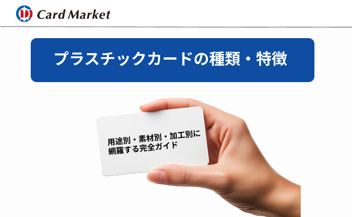 プラスチックカードの種類・特徴｜用途別・素材別・加工別に網羅する完全ガイド